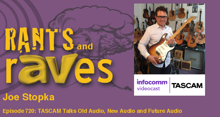 Rants and rAVes — Episode 720: Special InfoComm Videocast: TASCAM Talks Old Audio, New Audio and Future Audio
