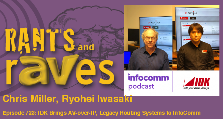 Rants and rAVes — Episode 723: IDK Will Bring AV-over-IP and Legacy AV Routing Systems to InfoComm