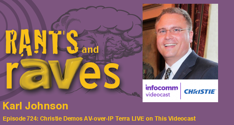 Rants and rAVes — Episode 724: Special InfoComm Videocast: Christie Demos AV-over-IP Terra LIVE on This Videocast