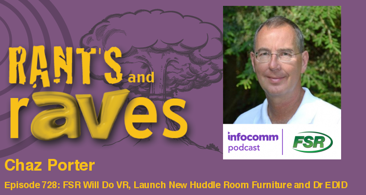 Rants and rAVes — Episode 728: FSR Will Do VR, Launch New Huddle Room Furniture and Dr EDID at InfoComm