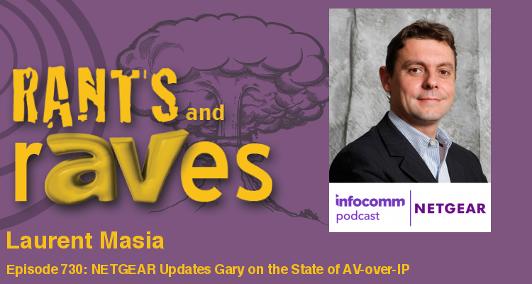 Rants and rAVes — Episode 730: NETGEAR Updates Gary on the State of AV-over-IP