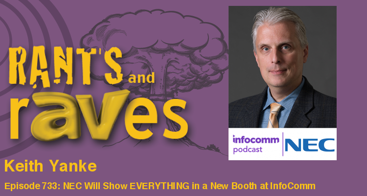 Rants and rAVes — Episode 733: NEC Will Show EVERYTHING in a New Booth at InfoComm