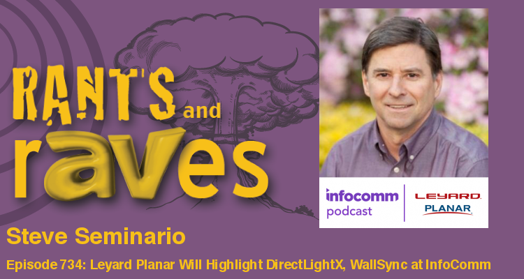 Rants and rAVes — Episode 734: Leyard Planar Will Highlight DirectLightX and WallSync at InfoComm