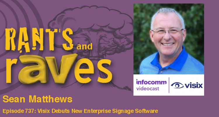 Rants and rAVes — Episode 737: Visix to Debut New Enterprise Signage Software for AV Integration Community at InfoComm