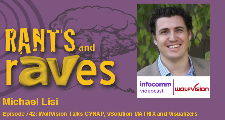 Rants and rAVes — Episode 742: WolfVision Talks CYNAP, vSolution MATRIX and Visualizers on Today’s Videocast