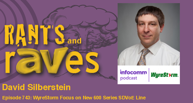 Rants and rAVes — Episode 743: WyreStorm Focus on New 600 Series SDVoE Line at InfoComm