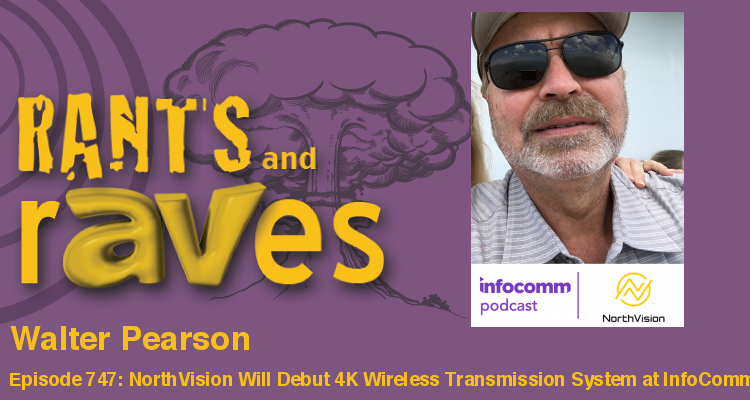 Rants and rAVes — Episode 747: NorthVision Will Debut 4K Wireless Transmission System at InfoComm – Yes, WIRELESS!
