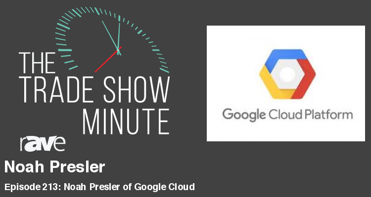 The Trade Show Minute — Episode 213: Noah Presler of Google Cloud