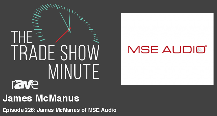 The Trade Show Minute — Episode 226: James McManus of MSE Audio