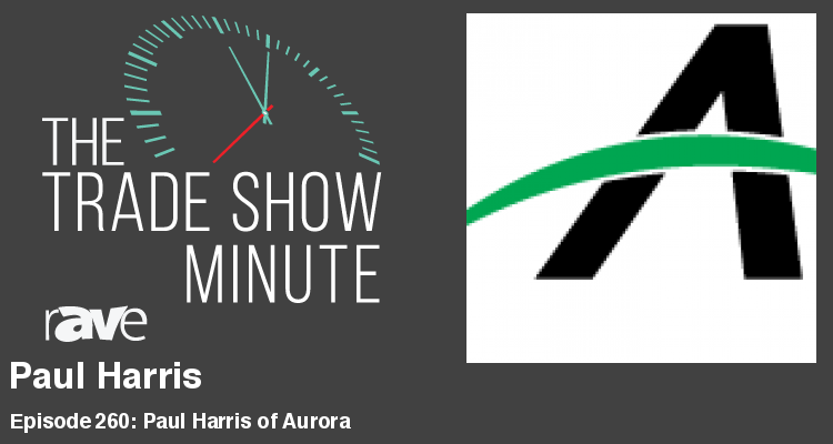 The Trade Show Minute — Episode 260: Paul Harris of Aurora