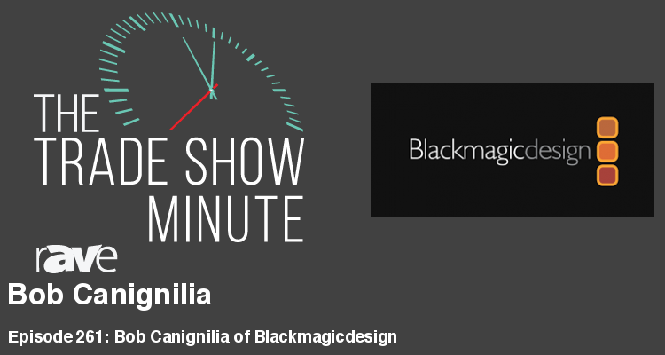 The Trade Show Minute — Episode 261: Bob Canignilia of Blackmagicdesign