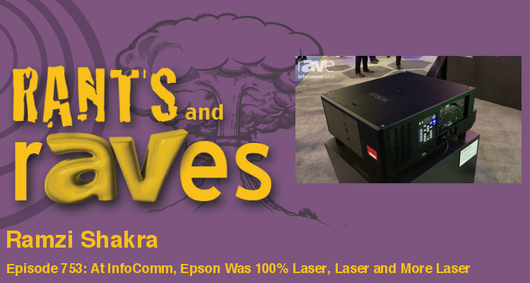 Rants and rAVes — Episode 753: At InfoComm, Epson Was 100% Laser, Laser and More Laser