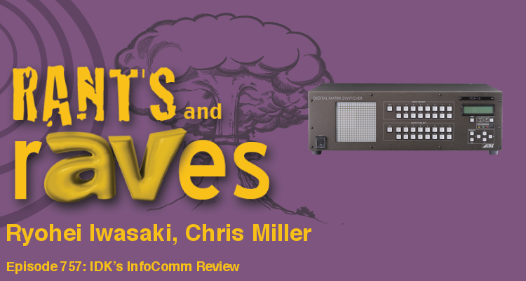 Rants and rAVes — Episode 757: IDK’s InfoComm Review