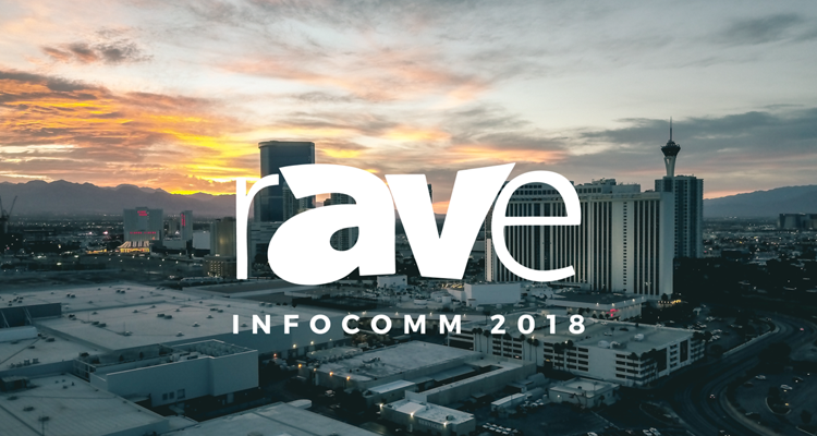 rAVe’s InfoComm 2018 Wrap-Up Video Debuts!