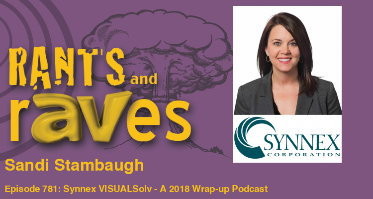 Rants and rAVes — Episode 781: Synnex VISUALSolv – A 2018 Wrap-up Podcast with Sandi Stambaugh