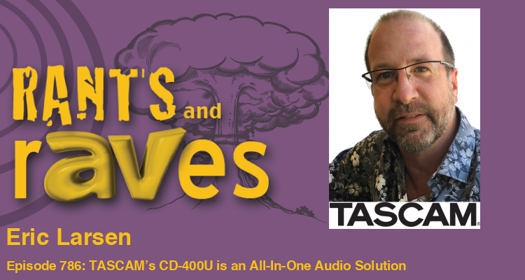 Rants and rAVes — Episode 786: TASCAM’s CD-400U is an All-In-One Audio Solution for Entertainment Audio Installs