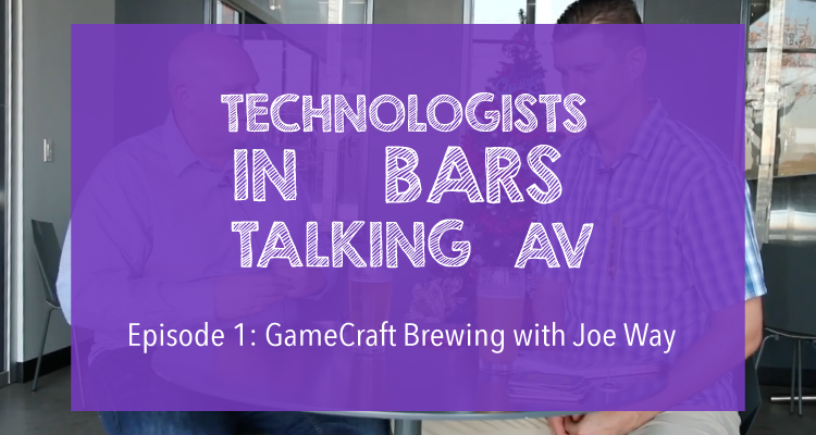 Technologists In Bars Talking AV – Episode 1: GameCraft Brewing with Joe Way