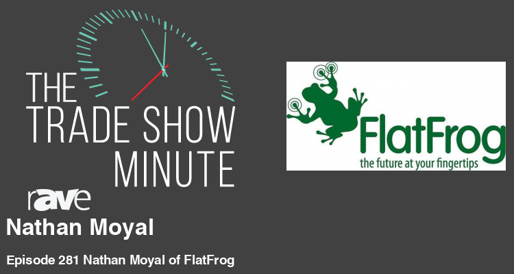 The Trade Show Minute: Episode 281 Nathan Moyal of FlatFrog