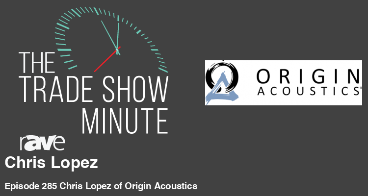 The Trade Show Minute: Episode 285 Chris Lopez of Origin Acoustics