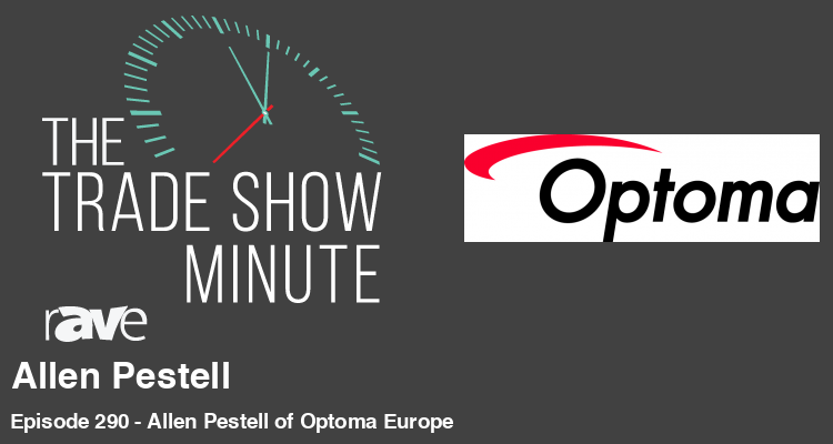 The Trade Show Minute: Episode 290 Allen Pestell of Optoma Europe
