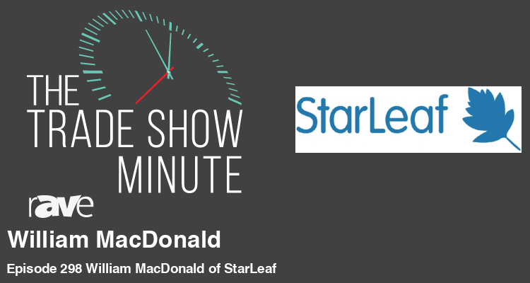 The Trade Show Minute: Episode 298 William MacDonald of StarLeaf