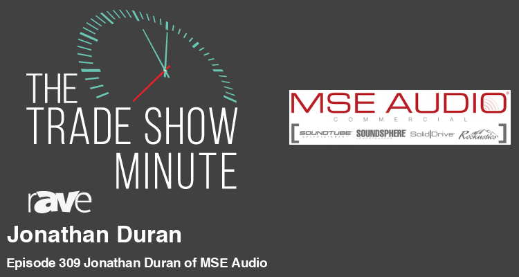 The Trade Show Minute: Episode 309 Jonathan Duran of MSE Audio