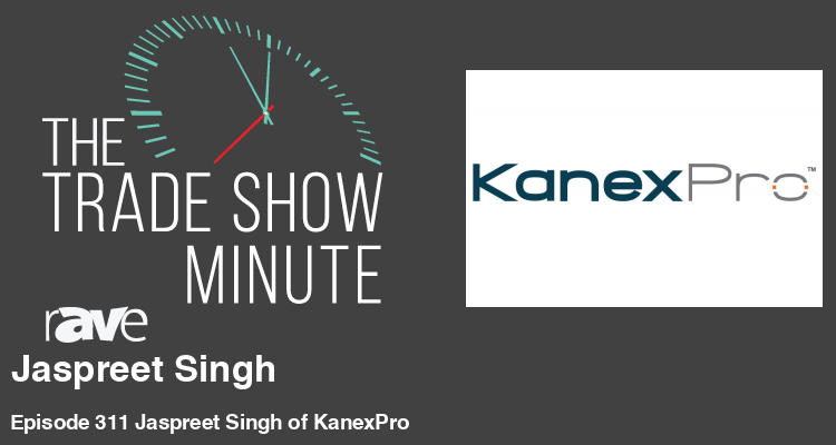 The Trade Show Minute: Episode 311 Jaspreet Singh of KanexPro