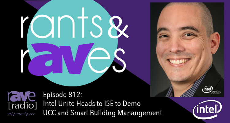 Rants and rAVes — Episode 812: Intel Unite Heads to ISE to Demo UCC and Smart Building Manangement