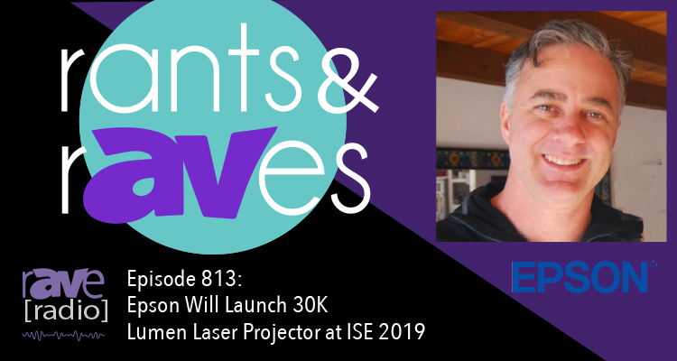 Rants and rAVes — Episode 813: Epson Will Launch 30K Lumen Laser Projector at ISE 2019