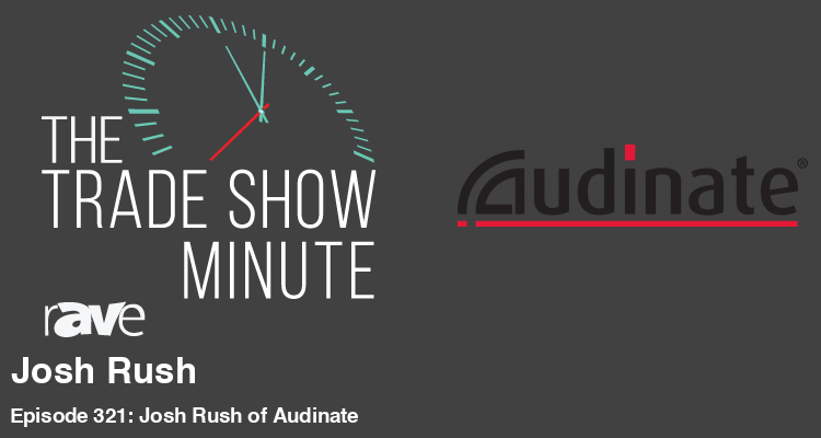 The Trade Show Minute — Episode 321: Josh Rush of Audinate