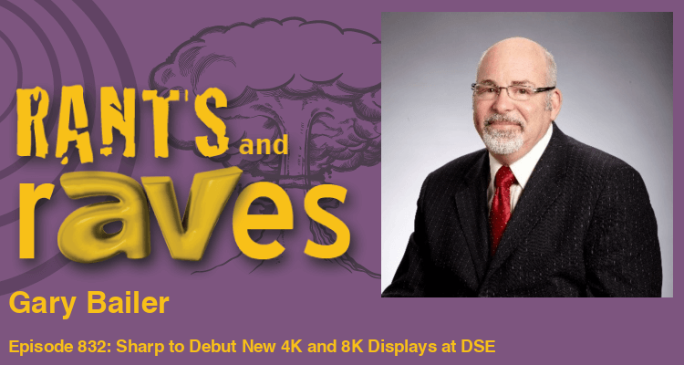 Rants and rAVes — Episode 832: Sharp to Debut New 4K and 8K Displays at DSE