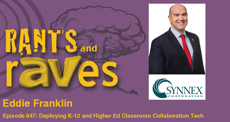 Rants and rAVes — Episode 847: Deploying K-12 and Higher Ed Classroom Collaboration Technologies with SYNNEX Corporation
