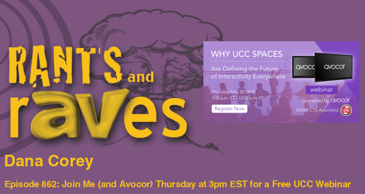 Rants and rAVes — Episode 862: Join Me (and Avocor) Thursday at 3pm EST for a Free UCC Webinar and Get CTS Credits