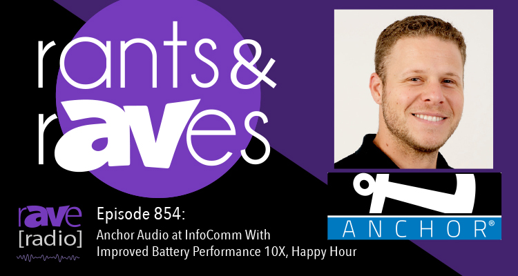 Rants and rAVes — Episode 854: Anchor Audio at InfoComm With Improved Battery Performance 10X and Happy Hour