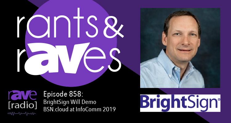 Rants and rAVes — Episode 858: BrightSign Will Demo BSN.cloud at InfoComm 2019