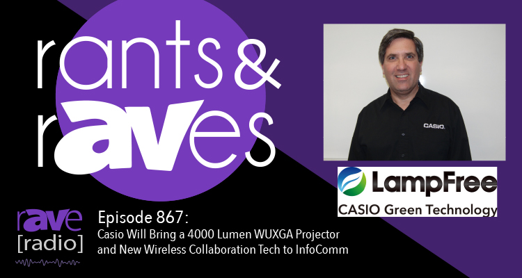 Rants and rAVes — Episode 867: Casio Will Bring a 4000 Lumen WUXGA Projector and New Wireless Collaboration Tech to InfoComm