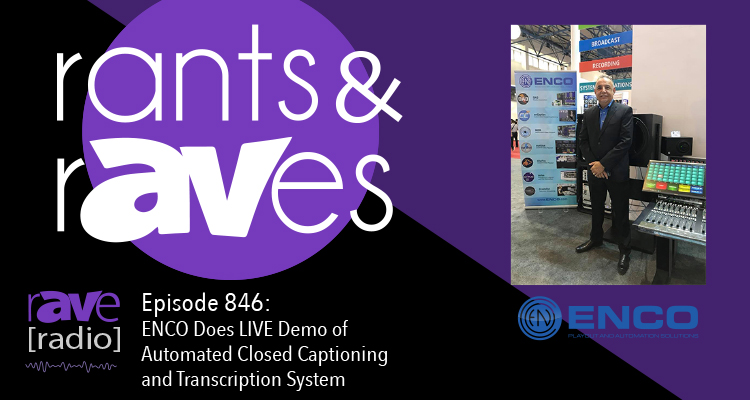 Rants and rAVes — Episode 846: ENCO Does LIVE Demo of Automated Closed Captioning and Transcription System