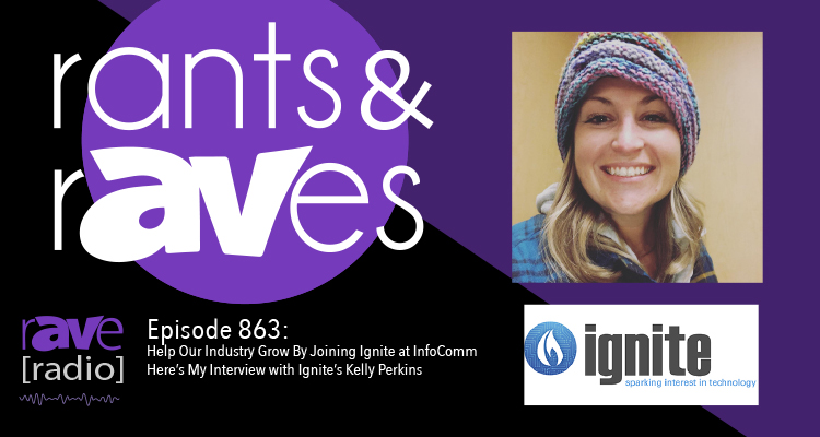 Rants and rAVes — Episode 863: Help Our Industry Grow By Joining Ignite at InfoComm — Here’s My Interview with Ignite’s Kelly Perkins
