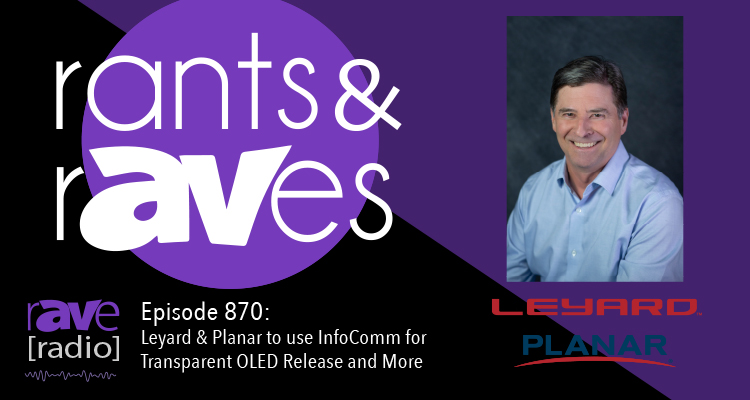 Rants and rAVes — Episode 870: Leyard and Planar to use InfoComm for Transparent OLED Release and More