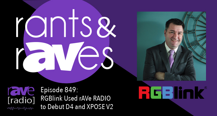 Rants and rAVes — Episode 849: RGBlink Used rAVe RADIO to Debut D4 and XPOSE V2