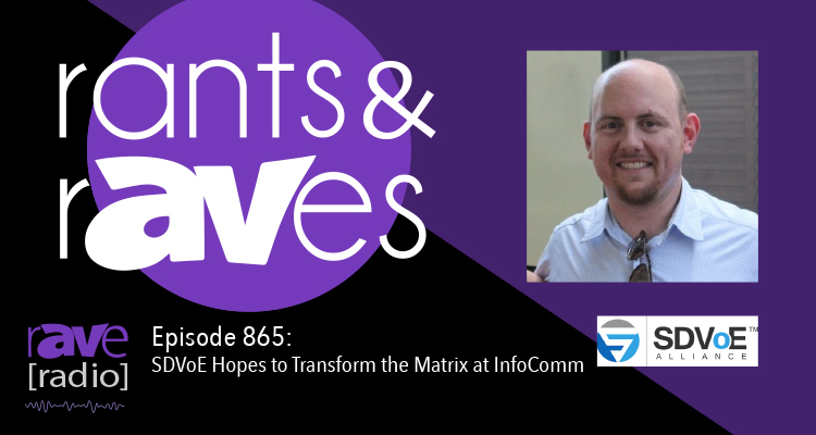 Rants and rAVes — Episode 865: SDVoE Hopes to Transform the Matrix at InfoComm