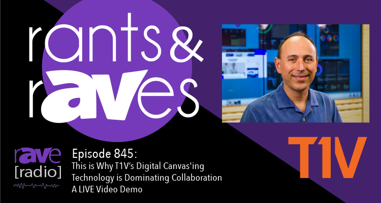 Rants and rAVes — Episode 845: This is Why T1V’s Digital Canvas’ing Technology is Dominating Collaboration – A LIVE Video Demo