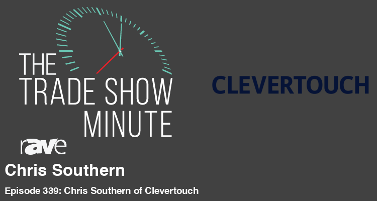 The Trade Show Minute—Episode 339: Chris Southern of Clevertouch