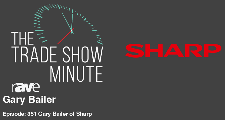 The Trade Show Minute—Episode: 351 Gary Bailer of Sharp