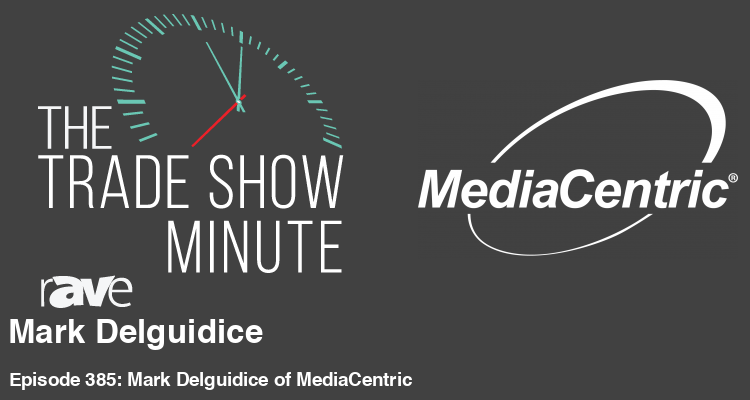 The Trade Show Minute —Episode 385: Mark Delguidice of MediaCentric