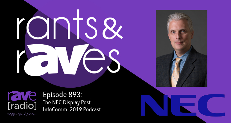 Rants and rAVes — Episode 893: The NEC Display Post-InfoComm 2019 Podcast