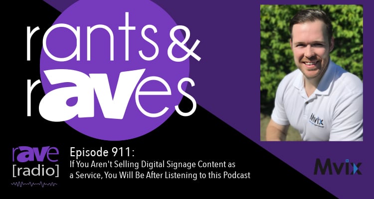 Rants and rAVes — Episode 911: If You Aren’t Selling Digital Signage Content as a Service, You Will Be After Listening to this Podcast