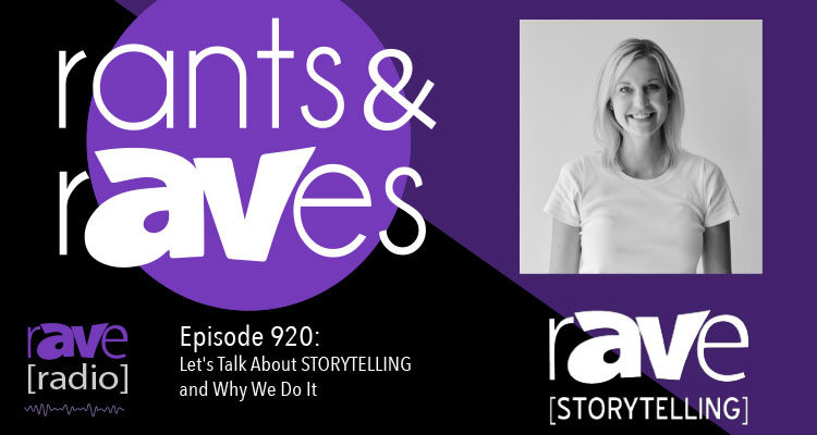 Rants and rAVes — Episode 920: Let’s Talk About [STORYTELLING] and Why We Do It
