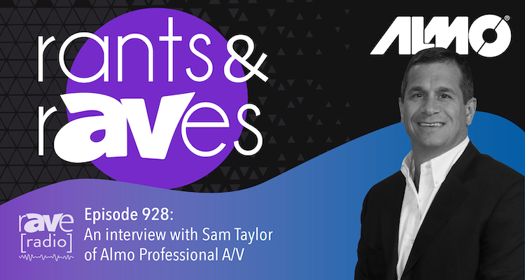 Rants and rAVes — Episode 928: An Interview with Sam Taylor of Almo Professional A/V