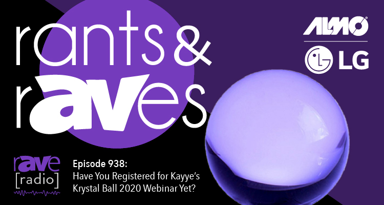 Rants and rAVes — Episode 938: Have You Registered for Kayye’s Krystal Ball 2020 Webinar Yet?